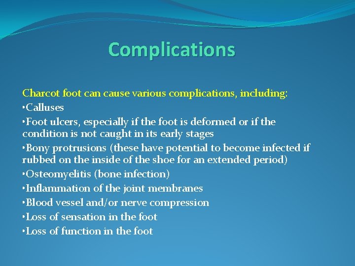 Complications Charcot foot can cause various complications, including: • Calluses • Foot ulcers, especially