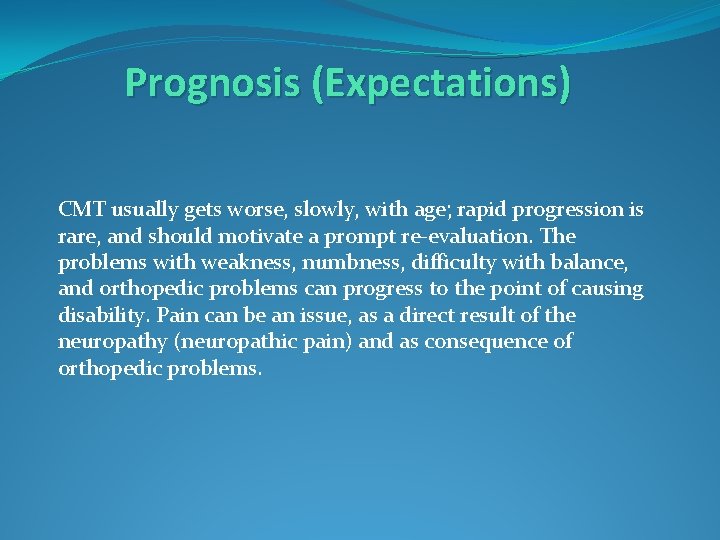 Prognosis (Expectations) CMT usually gets worse, slowly, with age; rapid progression is rare, and