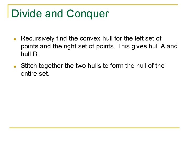 Divide and Conquer n n Recursively find the convex hull for the left set Divide and Conquer n n Recursively find the convex hull for the left set