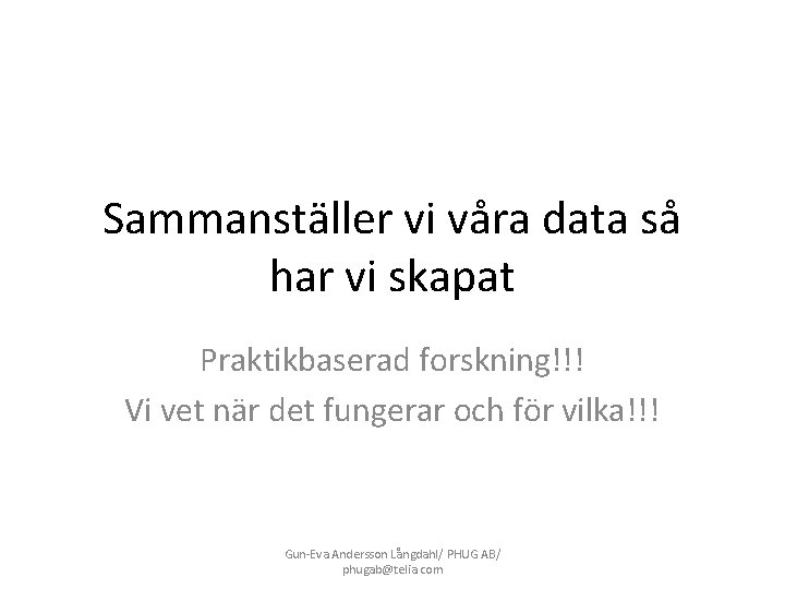 Sammanställer vi våra data så har vi skapat Praktikbaserad forskning!!! Vi vet när det