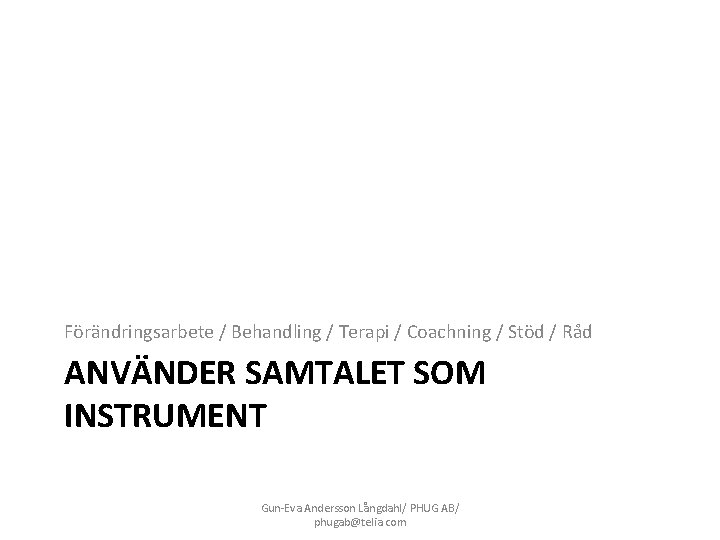 Förändringsarbete / Behandling / Terapi / Coachning / Stöd / Råd ANVÄNDER SAMTALET SOM