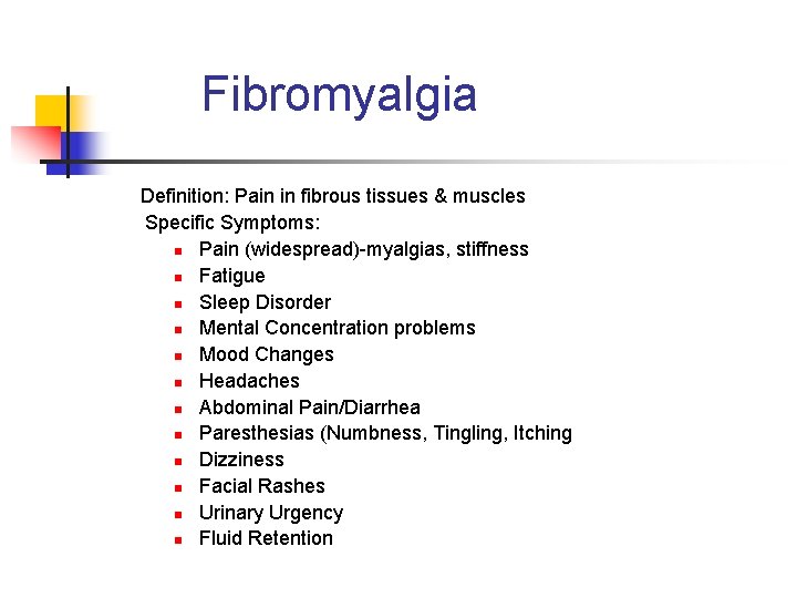 Fibromyalgia Definition: Pain in fibrous tissues & muscles Specific Symptoms: n Pain (widespread)-myalgias, stiffness