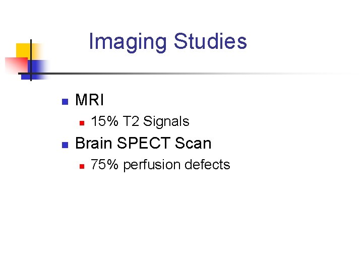 Imaging Studies n MRI n n 15% T 2 Signals Brain SPECT Scan n