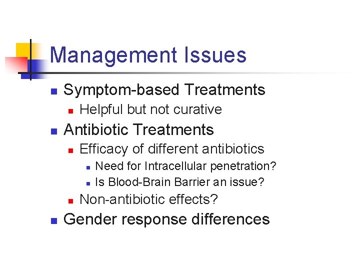 Management Issues n Symptom-based Treatments n n Helpful but not curative Antibiotic Treatments n