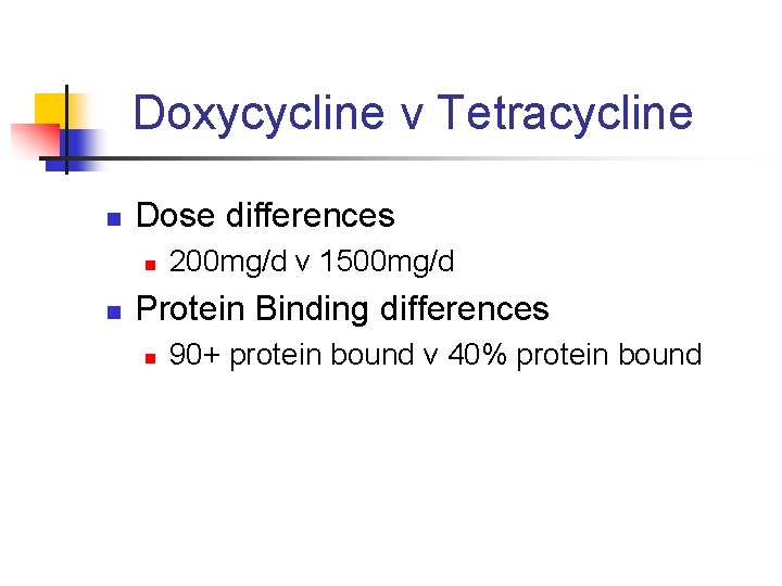 Doxycycline v Tetracycline n Dose differences n n 200 mg/d v 1500 mg/d Protein