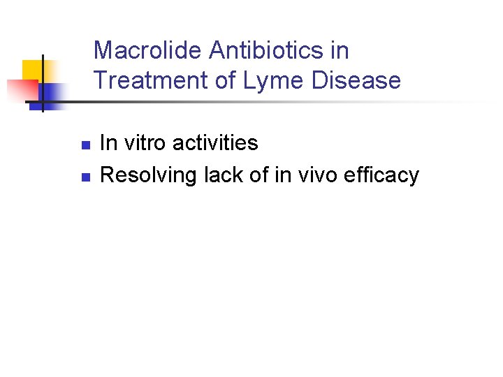 Macrolide Antibiotics in Treatment of Lyme Disease n n In vitro activities Resolving lack