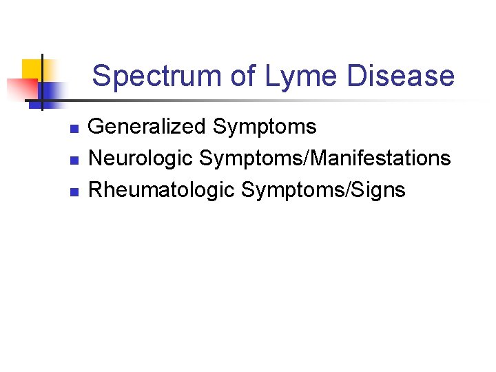 Spectrum of Lyme Disease n n n Generalized Symptoms Neurologic Symptoms/Manifestations Rheumatologic Symptoms/Signs 