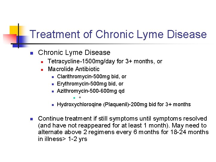 Treatment of Chronic Lyme Disease n n Tetracycline-1500 mg/day for 3+ months, or Macrolide