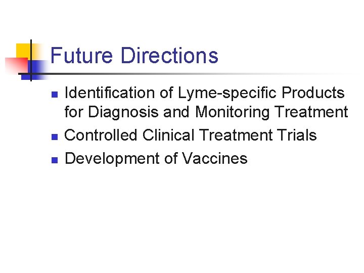 Future Directions n n n Identification of Lyme-specific Products for Diagnosis and Monitoring Treatment