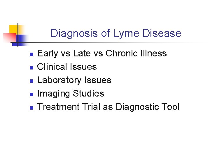 Diagnosis of Lyme Disease n n n Early vs Late vs Chronic Illness Clinical