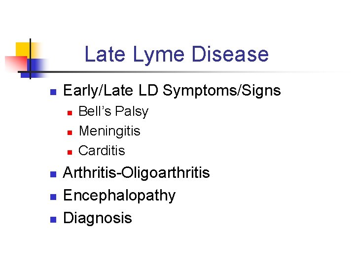 Late Lyme Disease n Early/Late LD Symptoms/Signs n n n Bell’s Palsy Meningitis Carditis