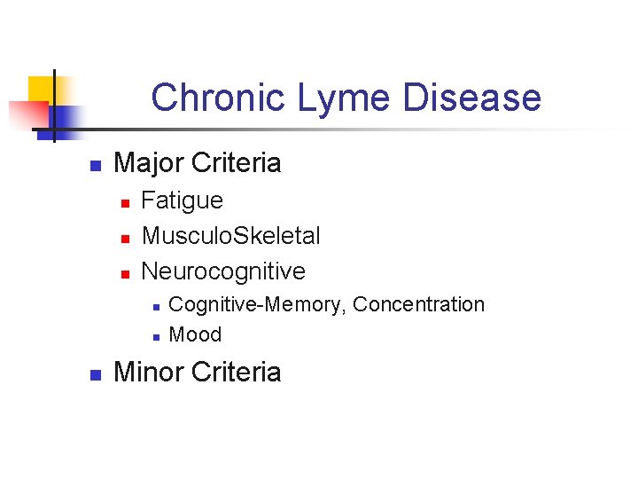 Chronic Lyme Disease n Major Criteria n n n Fatigue Musculo. Skeletal Neurocognitive n