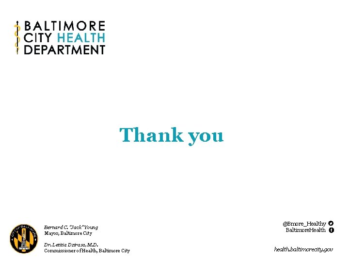 Thank you Bernard C. “Jack” Young Mayor, Baltimore City Dr. Letitia Dzirasa, M. D.