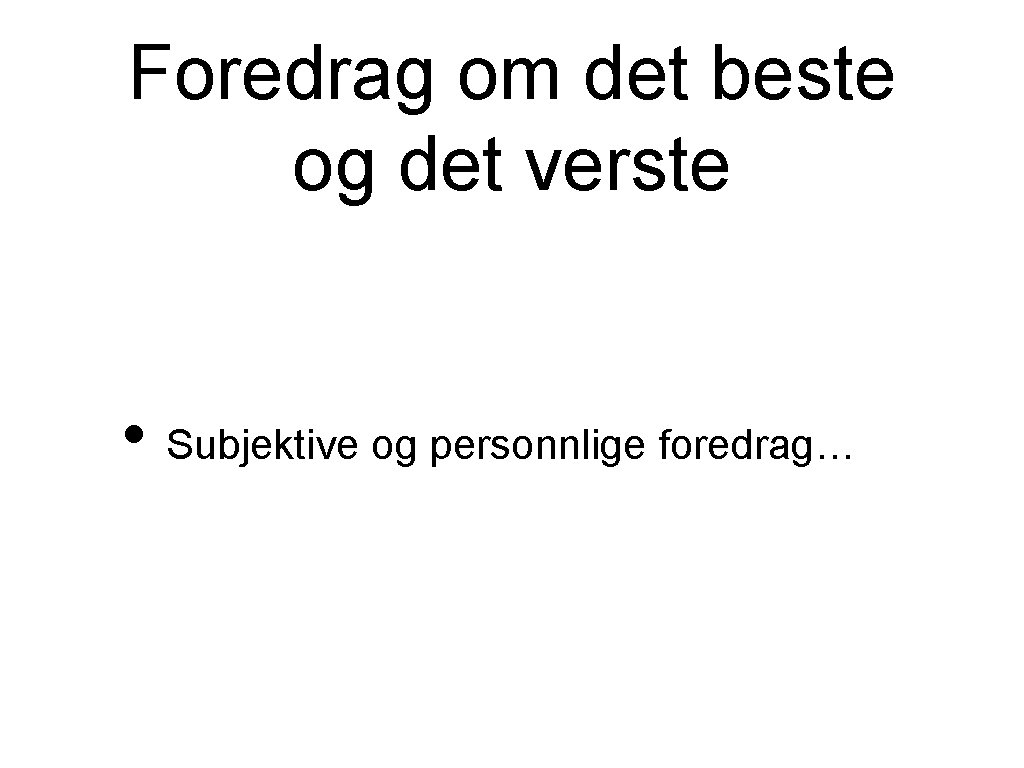 Foredrag om det beste og det verste • Subjektive og personnlige foredrag… 