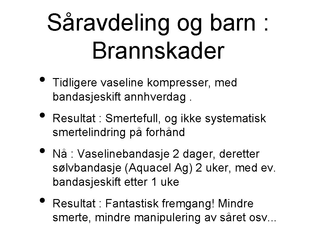 Såravdeling og barn : Brannskader • • Tidligere vaseline kompresser, med bandasjeskift annhverdag. Resultat