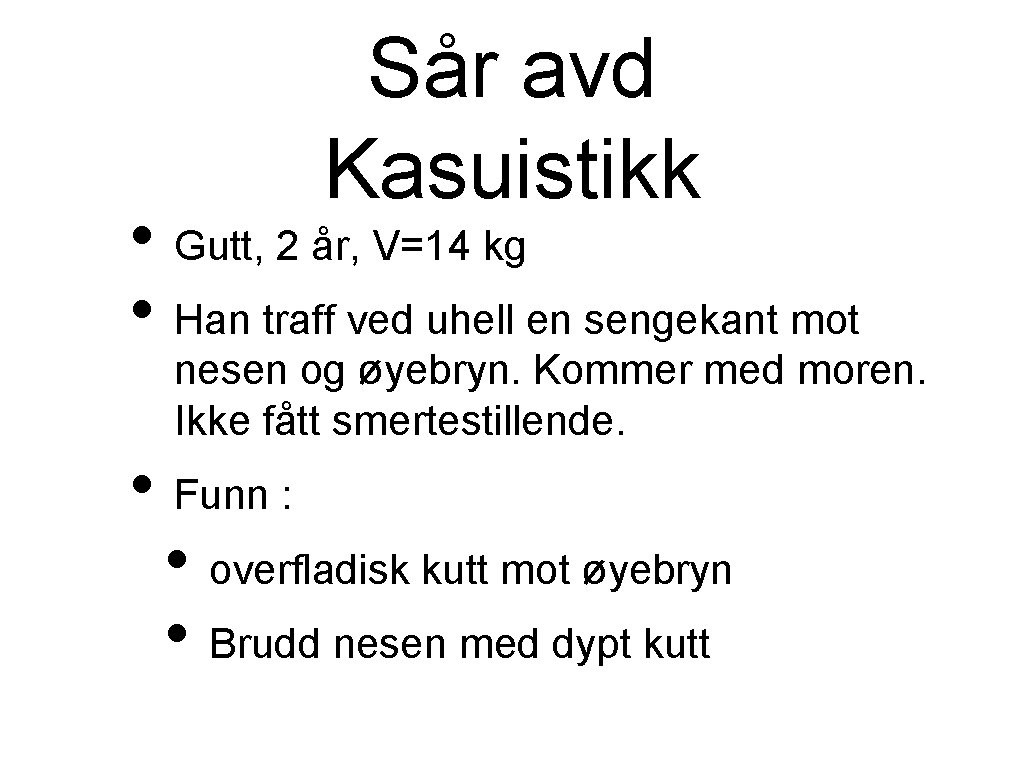 Sår avd Kasuistikk • Gutt, 2 år, V=14 kg • Han traff ved uhell