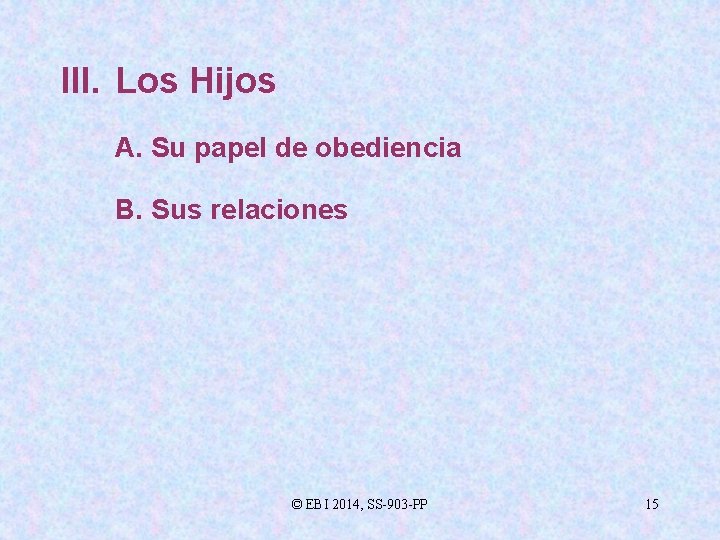 III. Los Hijos A. Su papel de obediencia B. Sus relaciones © EBI 2014,