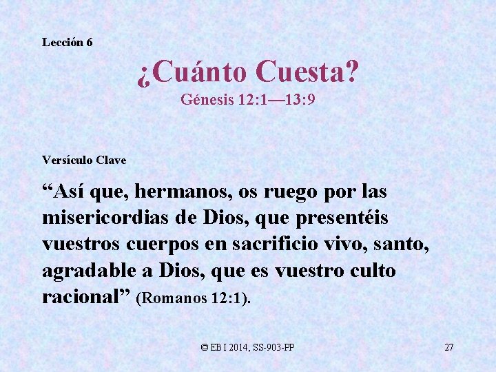 Lección 6 ¿Cuánto Cuesta? Génesis 12: 1— 13: 9 Versículo Clave “Así que, hermanos,