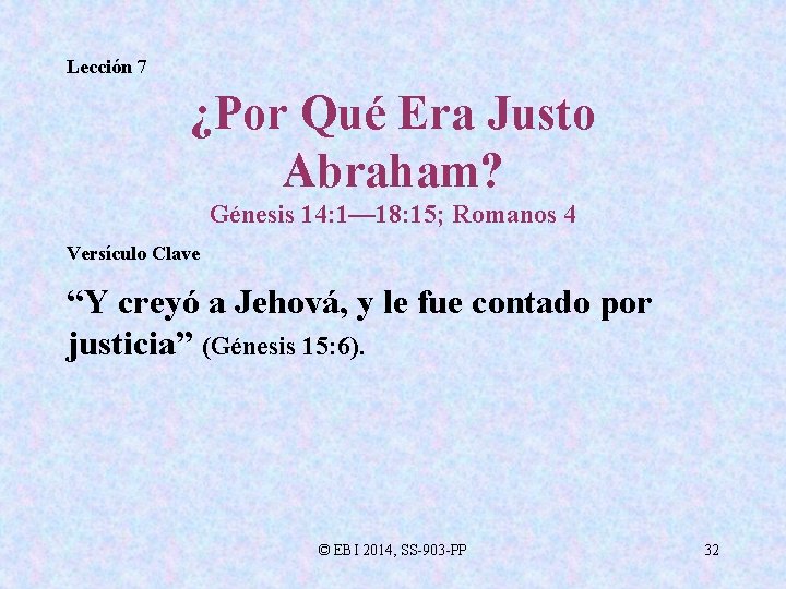 Lección 7 ¿Por Qué Era Justo Abraham? Génesis 14: 1— 18: 15; Romanos 4