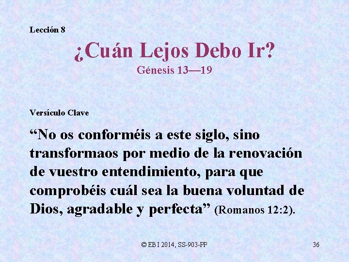 Lección 8 ¿Cuán Lejos Debo Ir? Génesis 13— 19 Versículo Clave “No os conforméis