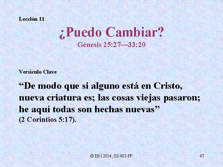 Lección 11 ¿Puedo Cambiar? Génesis 25: 27— 33: 20 Versículo Clave “De modo que