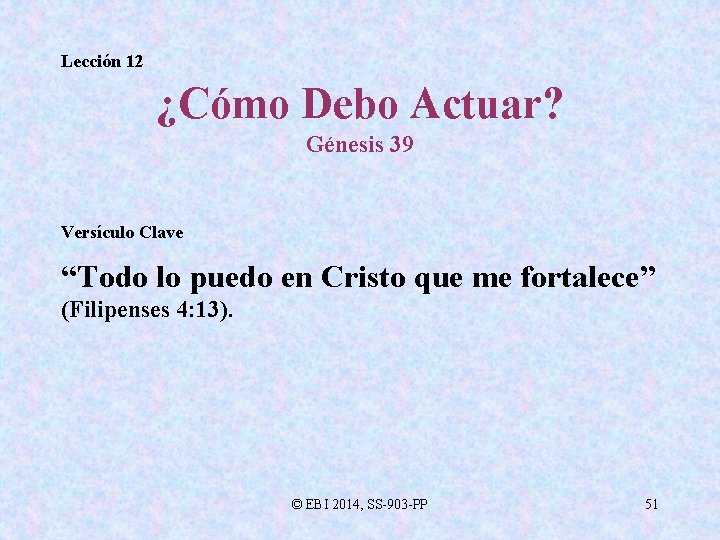 Lección 12 ¿Cómo Debo Actuar? Génesis 39 Versículo Clave “Todo lo puedo en Cristo