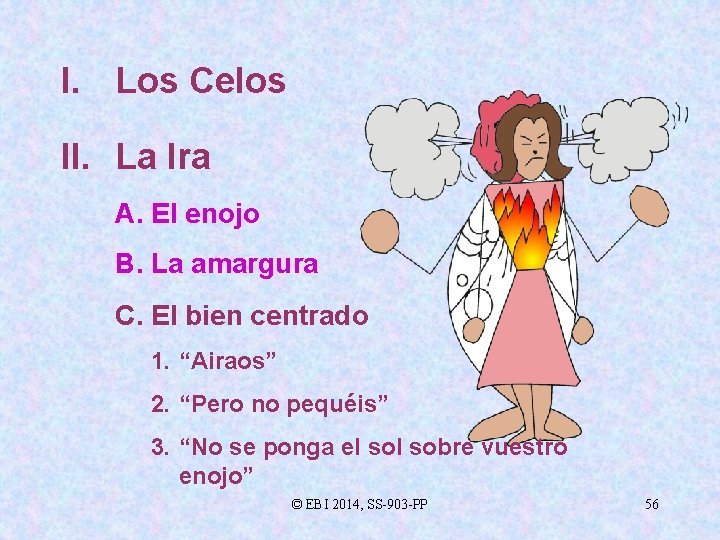 I. Los Celos II. La Ira A. El enojo B. La amargura C. El
