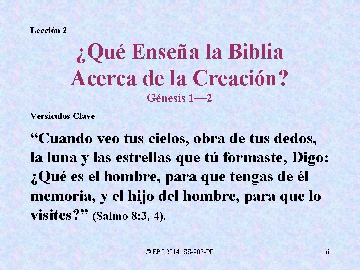 Lección 2 ¿Qué Enseña la Biblia Acerca de la Creación? Génesis 1— 2 Versículos