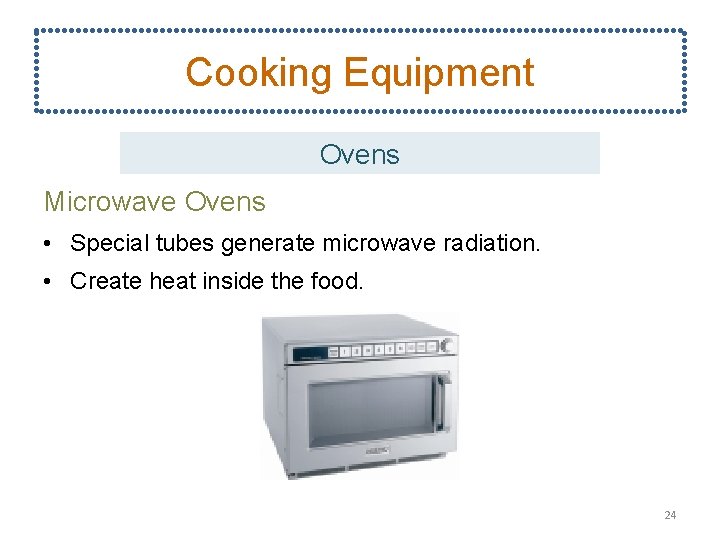 Cooking Equipment Ovens Microwave Ovens • Special tubes generate microwave radiation. • Create heat