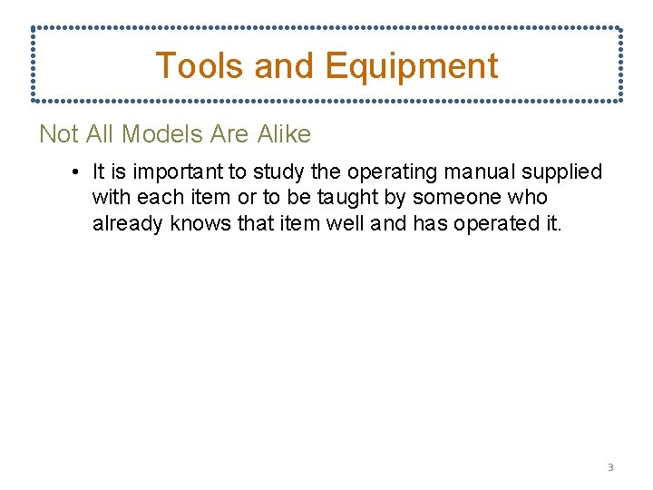 Tools and Equipment Not All Models Are Alike • It is important to study