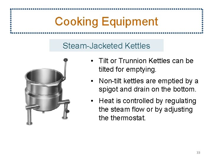 Cooking Equipment Steam-Jacketed Kettles • Tilt or Trunnion Kettles can be tilted for emptying.