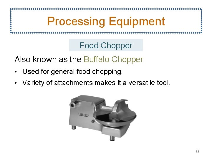 Processing Equipment Food Chopper Also known as the Buffalo Chopper • Used for general