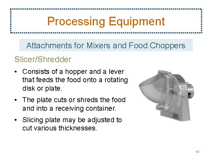 Processing Equipment Attachments for Mixers and Food Choppers Slicer/Shredder • Consists of a hopper