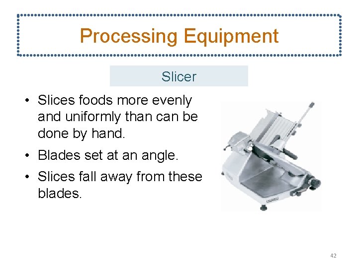 Processing Equipment Slicer • Slices foods more evenly and uniformly than can be done