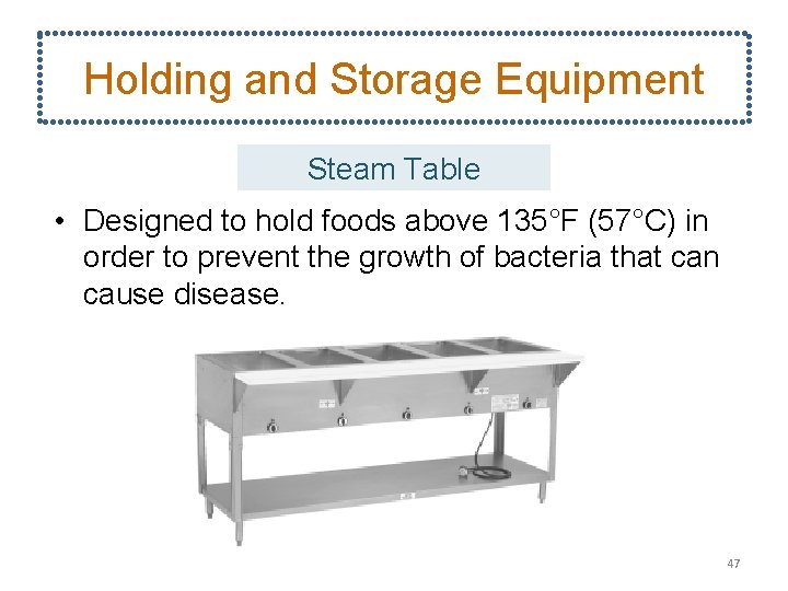 Holding and Storage Equipment Steam Table • Designed to hold foods above 135°F (57°C)
