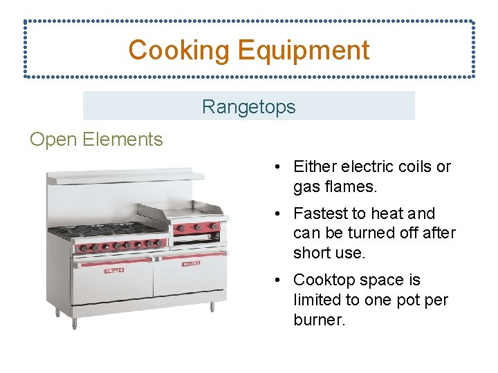 Cooking Equipment Rangetops Open Elements • Either electric coils or gas flames. • Fastest