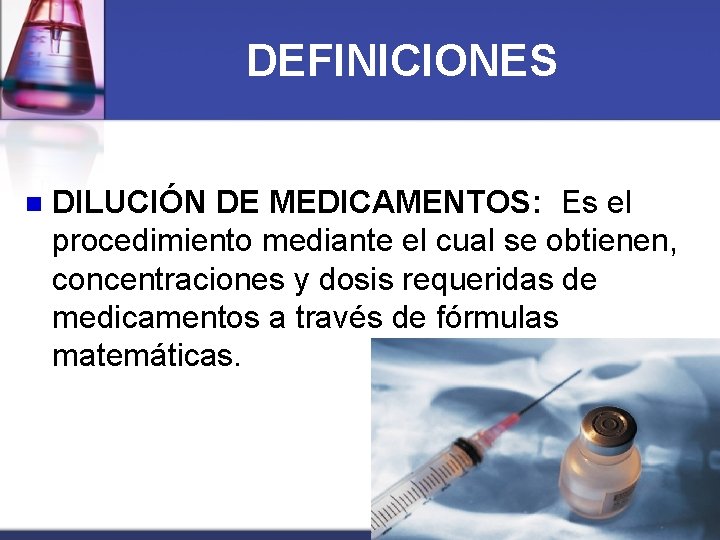 DEFINICIONES n DILUCIÓN DE MEDICAMENTOS: Es el procedimiento mediante el cual se obtienen, concentraciones