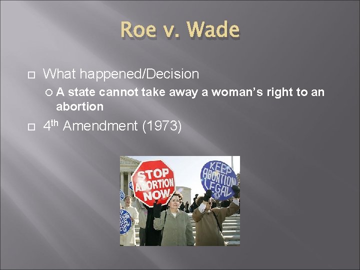 Roe v. Wade What happened/Decision A state cannot take away a woman’s right to