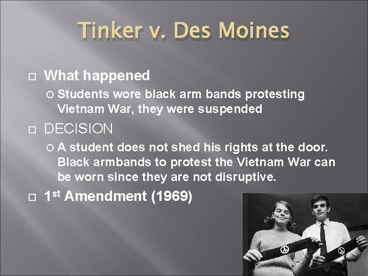 Tinker v. Des Moines What happened Students wore black arm bands protesting Vietnam War,