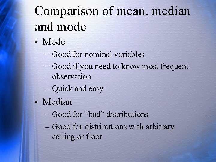 Comparison of mean, median and mode • Mode – Good for nominal variables –