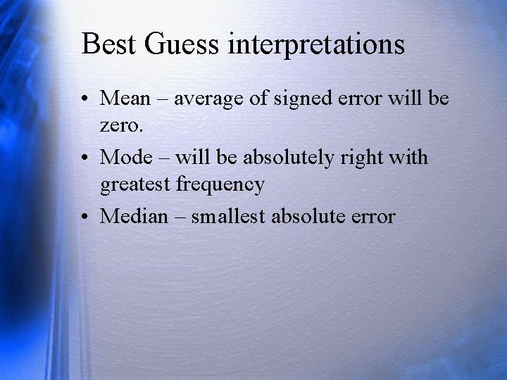 Best Guess interpretations • Mean – average of signed error will be zero. •