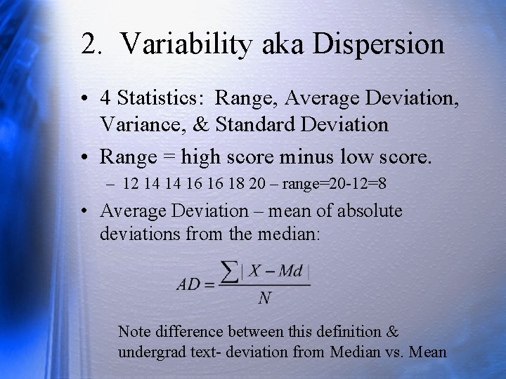 2. Variability aka Dispersion • 4 Statistics: Range, Average Deviation, Variance, & Standard Deviation