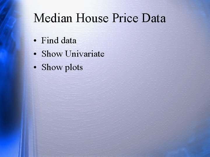 Median House Price Data • Find data • Show Univariate • Show plots 