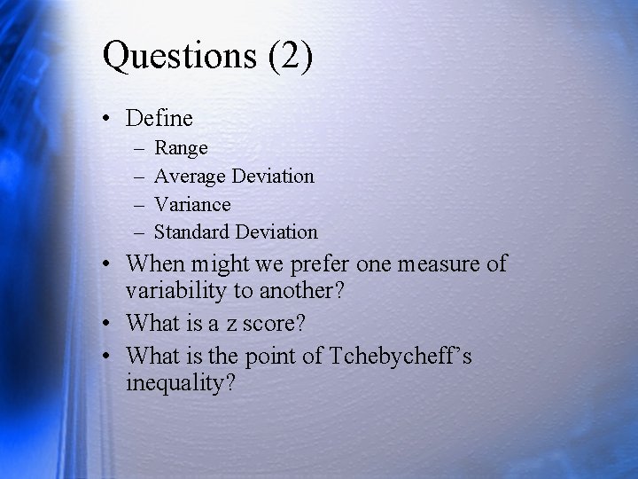 Questions (2) • Define – – Range Average Deviation Variance Standard Deviation • When