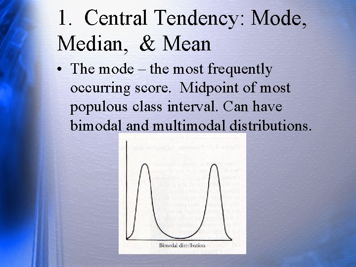 1. Central Tendency: Mode, Median, & Mean • The mode – the most frequently