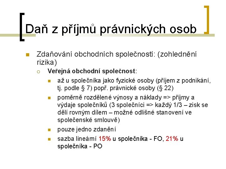 Daň z příjmů právnických osob Zdaňování obchodních společností: (zohlednění rizika) Veřejná obchodní společnost: až