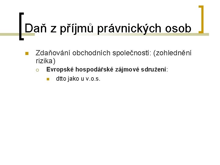 Daň z příjmů právnických osob Zdaňování obchodních společností: (zohlednění rizika) Evropské hospodářské zájmové sdružení: