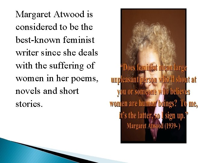 Margaret Atwood is considered to be the best-known feminist writer since she deals with