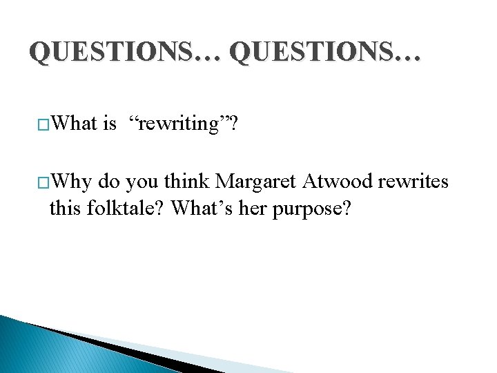 QUESTIONS… �What is “rewriting”? �Why do you think Margaret Atwood rewrites this folktale? What’s