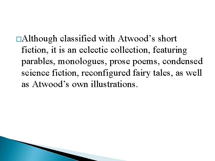 �Although classified with Atwood’s short fiction, it is an eclectic collection, featuring parables, monologues,